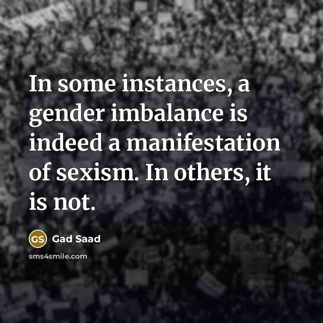 “In some instances, a gender imbalance is indeed a manifestation…” quote by Gad Saad