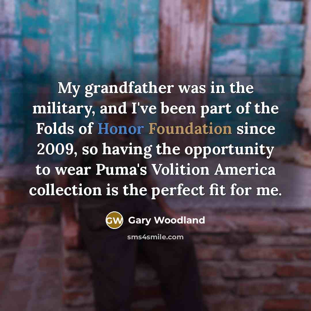 “My grandfather was in the military, and I've been part…” quote by Gary Woodland