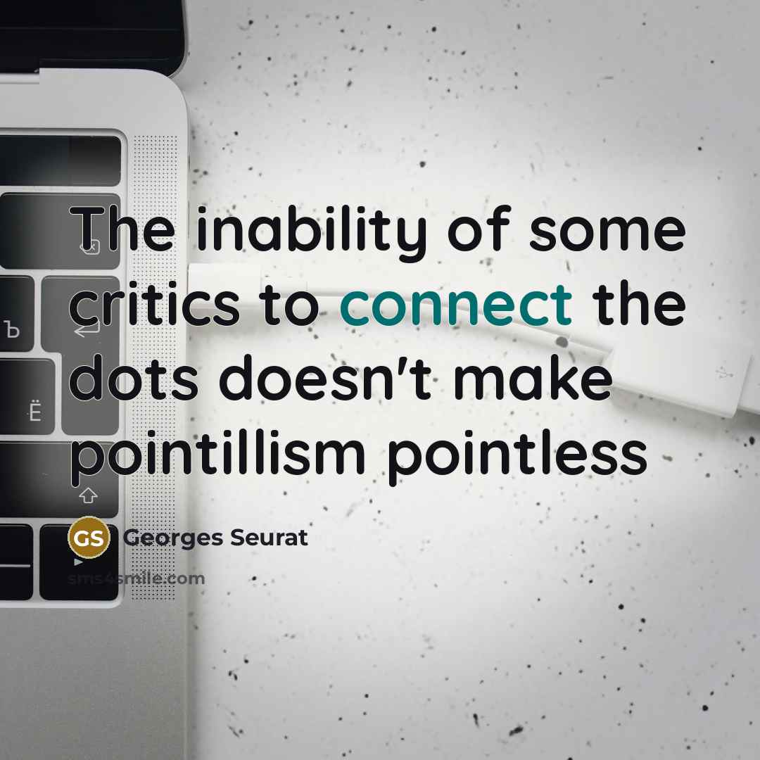 “The inability of some critics to connect the dots doesn't…” quote by Georges Seurat