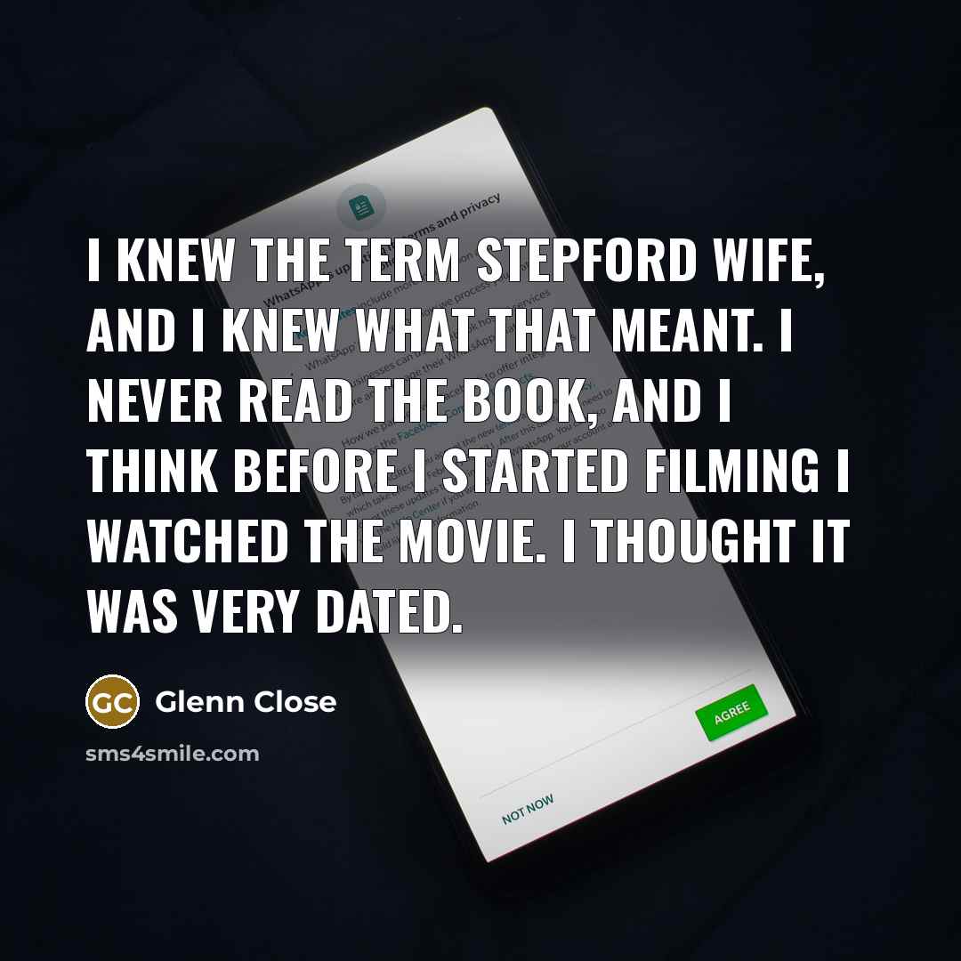 “I knew the term Stepford Wife, and I knew what…” quote by Glenn Close
