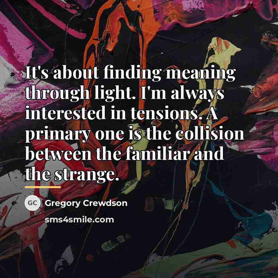 “It's about finding meaning through light. I'm always interested in…” quote by Gregory Crewdson