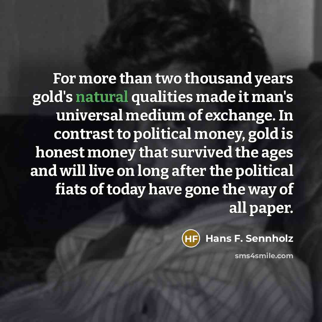 “For more than two thousand years gold's natural qualities made…” quote by Hans F. Sennholz