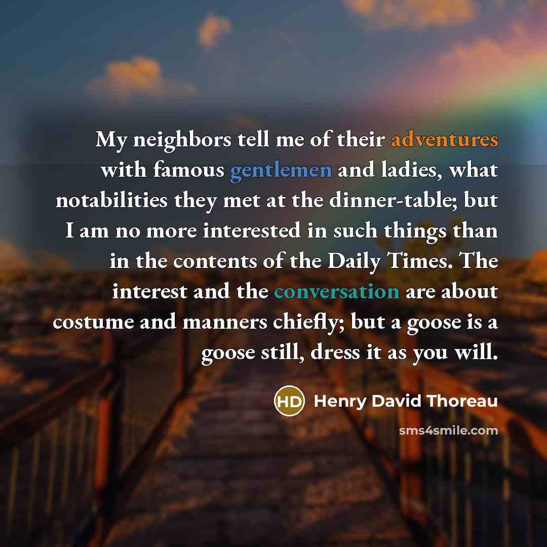 “My neighbors tell me of their adventures with famous gentlemen…” quote by Henry David Thoreau