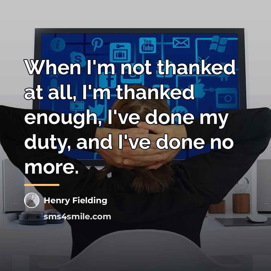 “When I'm not thanked at all, I'm thanked enough, I've…” quote by Henry Fielding