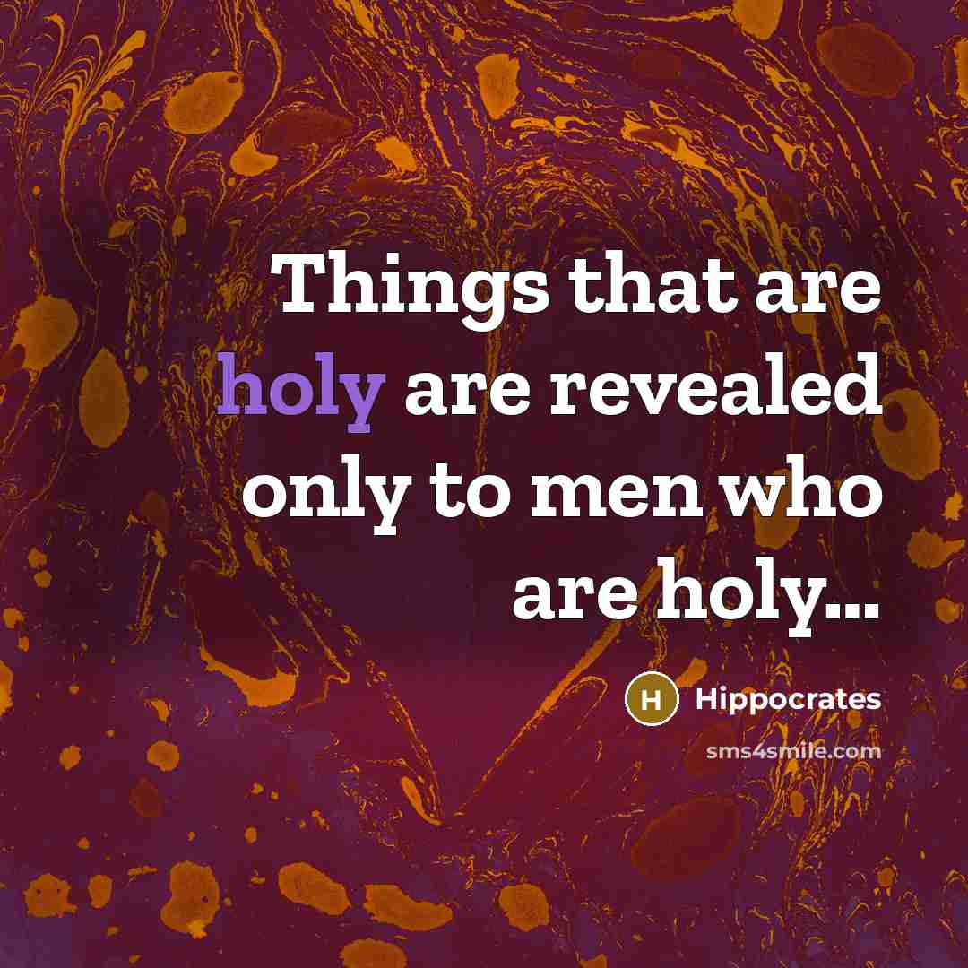“Things that are holy are revealed only to men who…” quote by Hippocrates