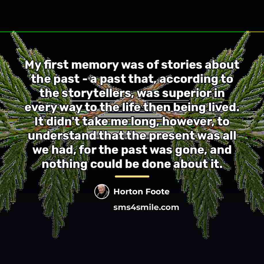 “My first memory was of stories about the past -…” quote by Horton Foote