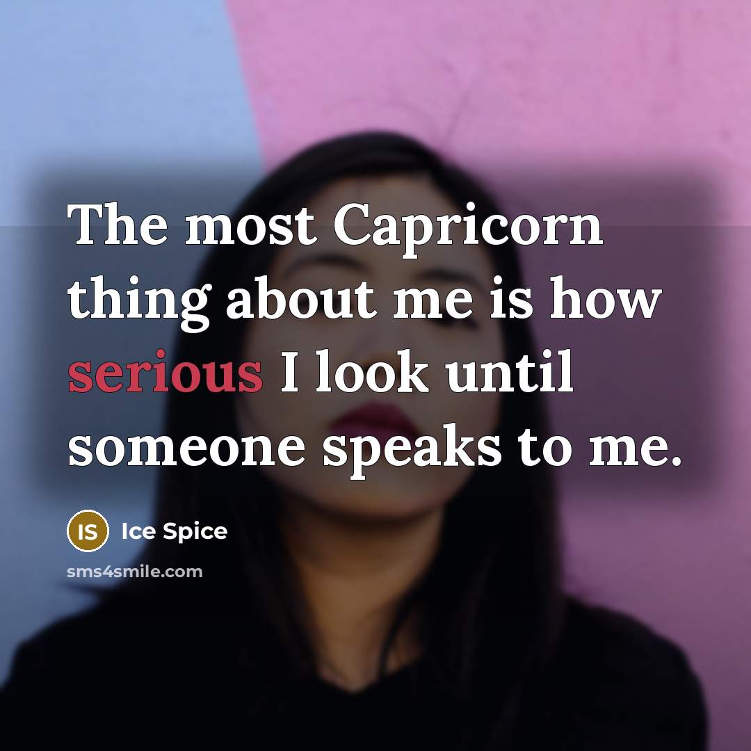 “The most Capricorn thing about me is how serious I…” quote by Ice Spice