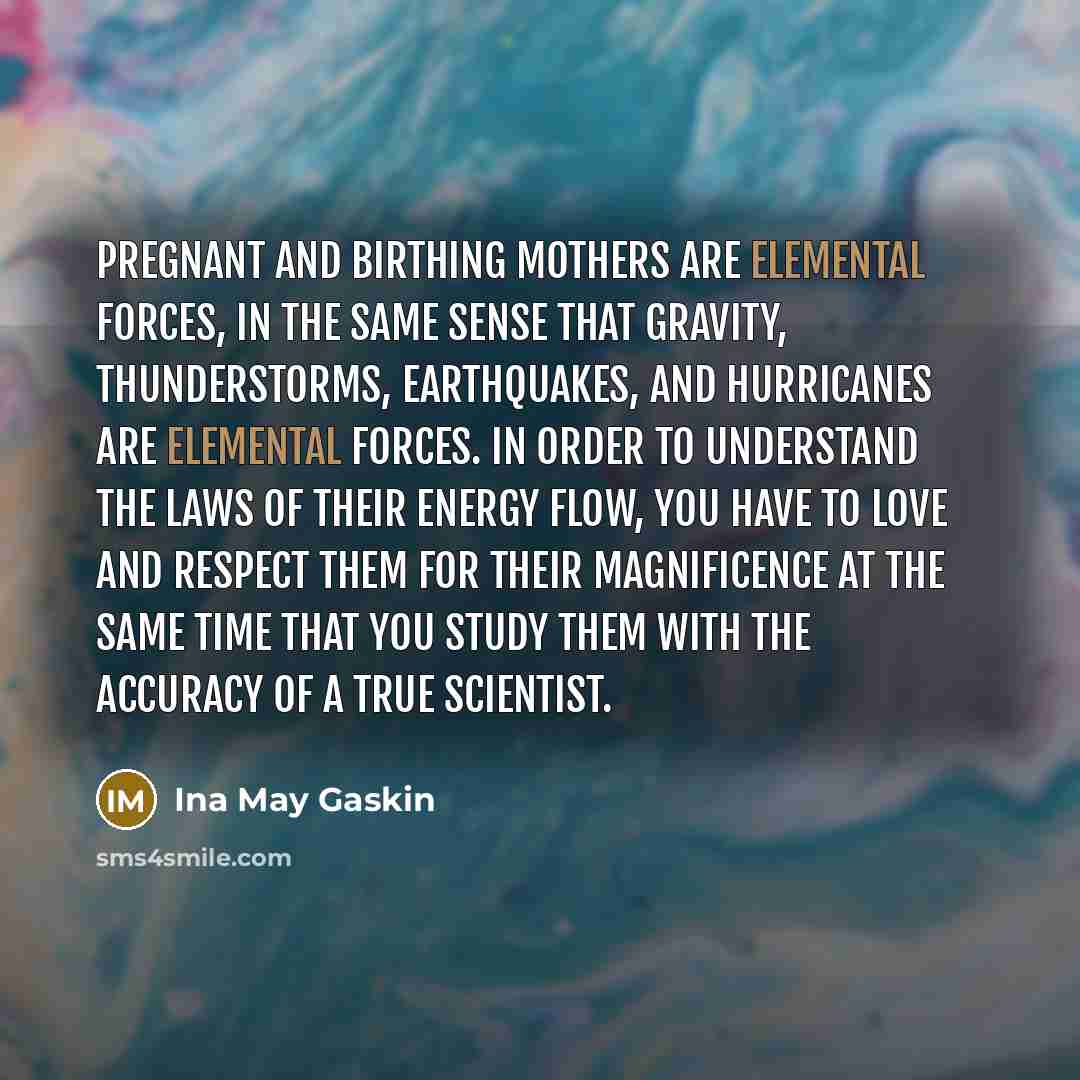 “Pregnant and birthing mothers are elemental forces, in the same…” quote by Ina May Gaskin