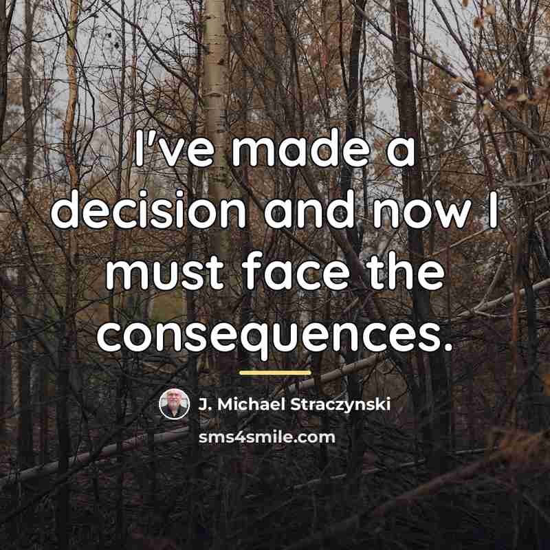 “I've made a decision and now I must face the…” quote by J. Michael Straczynski