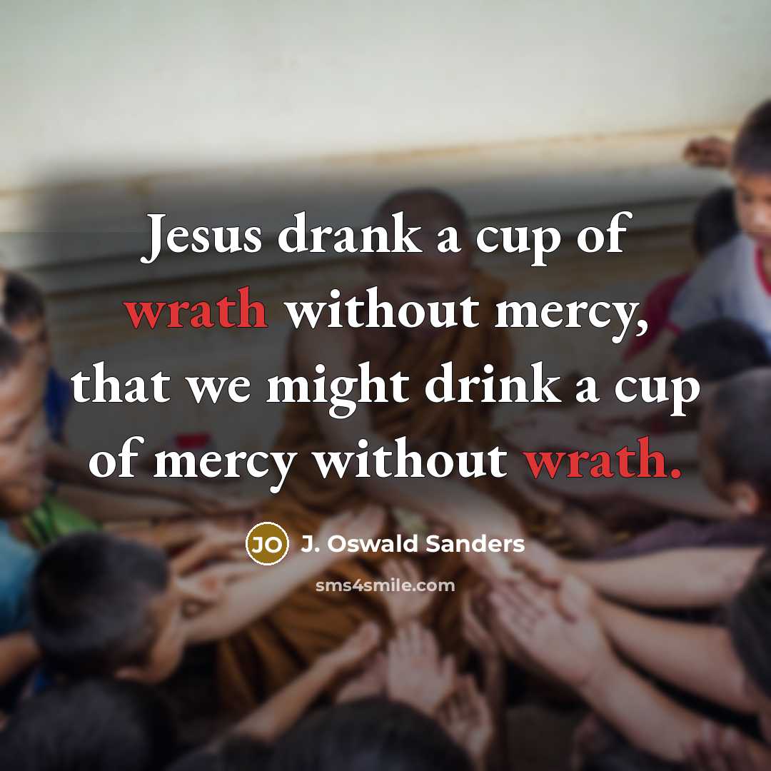 “Jesus drank a cup of wrath without mercy, that we…” quote by J. Oswald Sanders