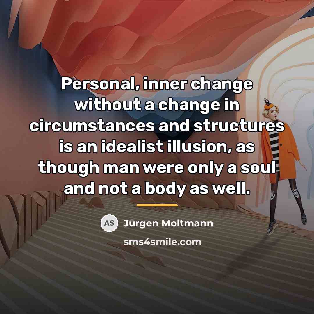 “Personal, inner change without a change in circumstances and structures…” quote by Jurgen Moltmann