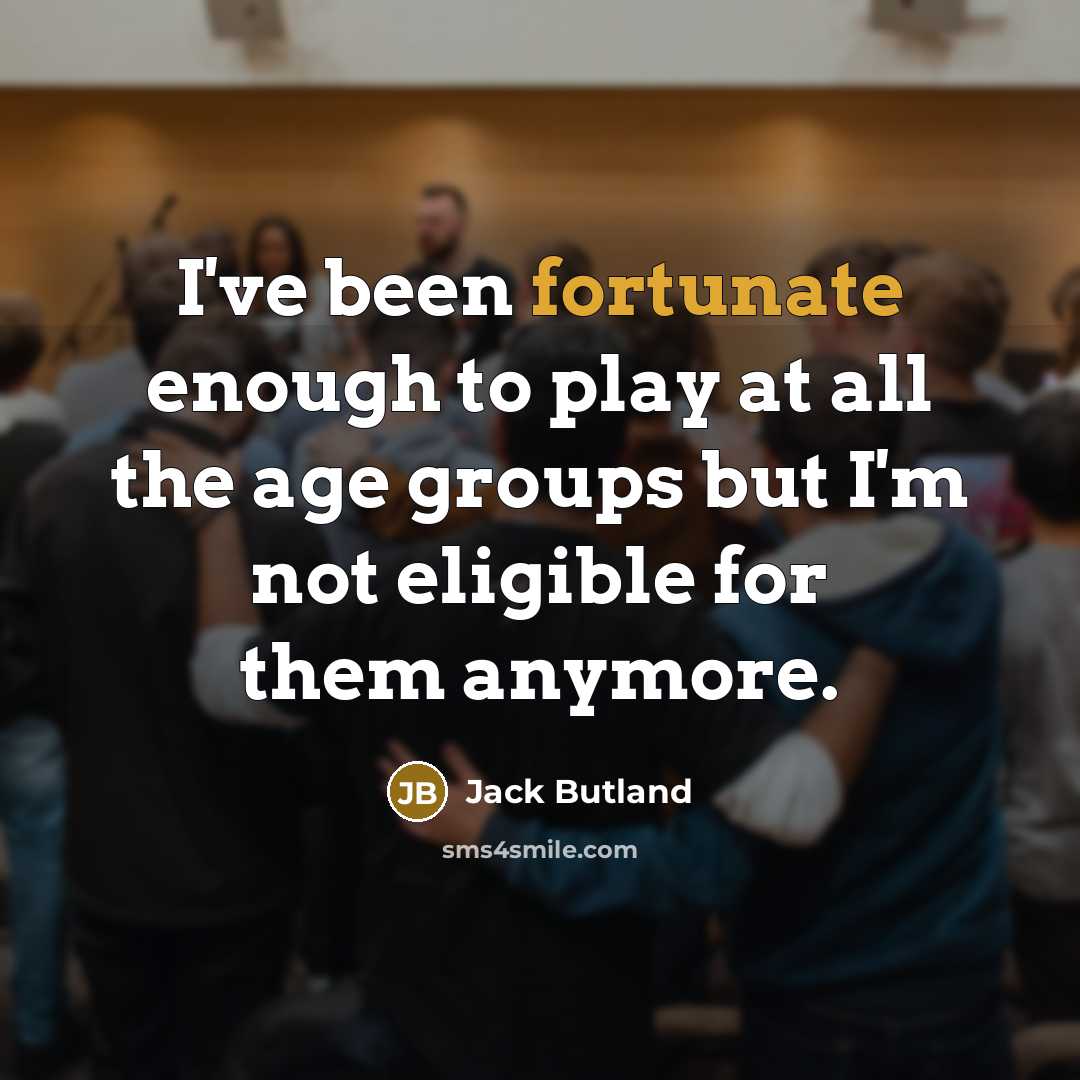 “I've been fortunate enough to play at all the age…” quote by Jack Butland