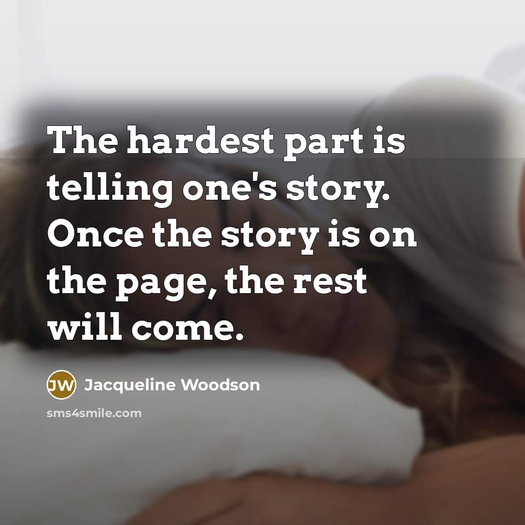 “The hardest part is telling one's story. Once the story…” quote by Jacqueline Woodson