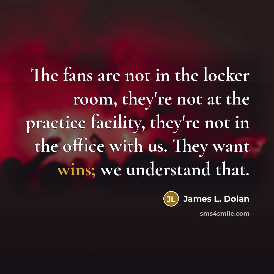 “The fans are not in the locker room, they're not…” quote by James L. Dolan