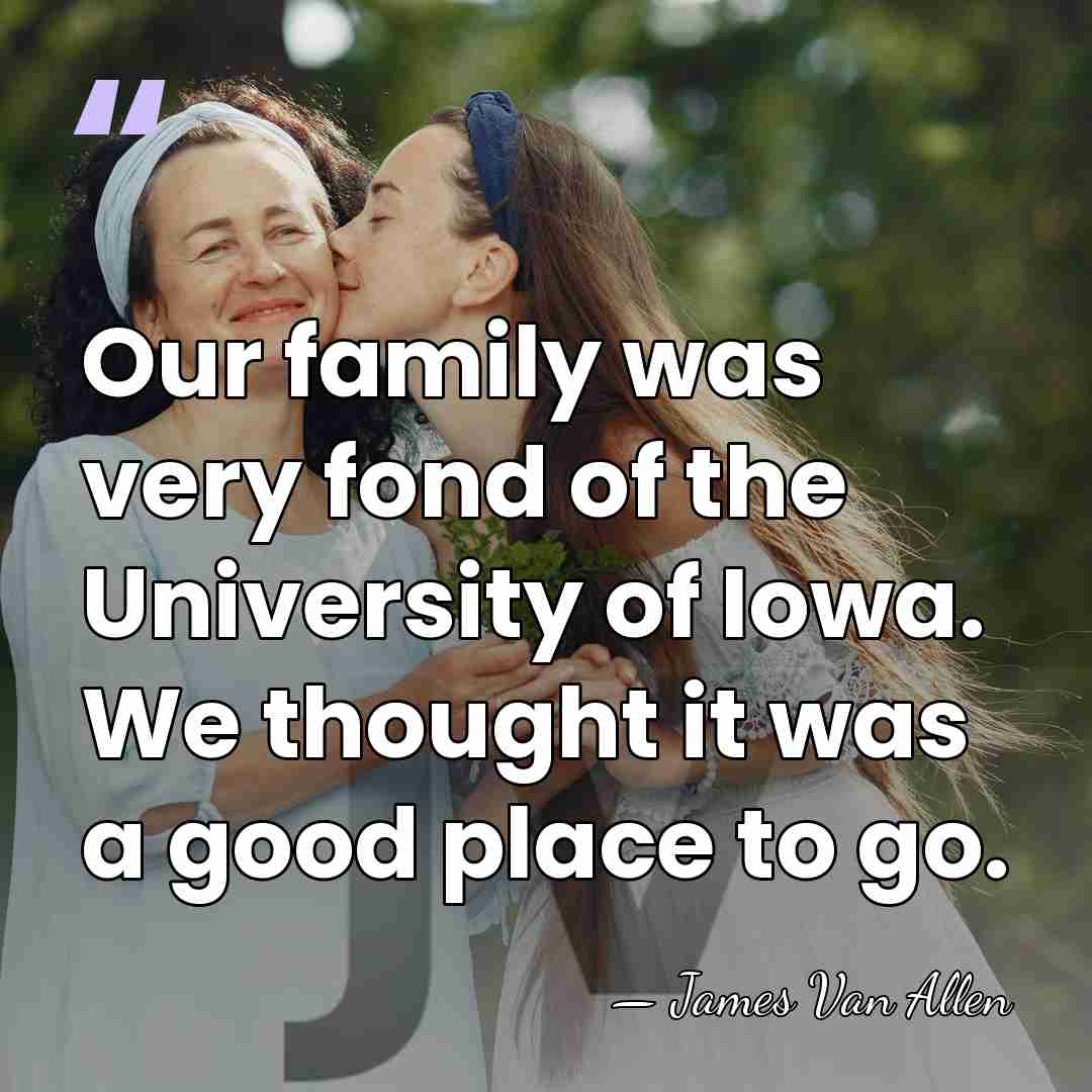 Our family was very fond of the University of Iowa. We thought&hellip; - James Van Allen