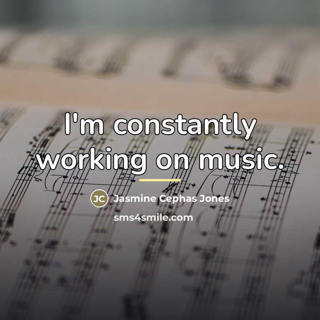 “I'm constantly working on music.…” quote by Jasmine Cephas Jones