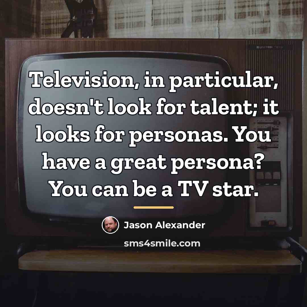 “Television, in particular, doesn't look for talent; it looks for…” quote by Jason Alexander