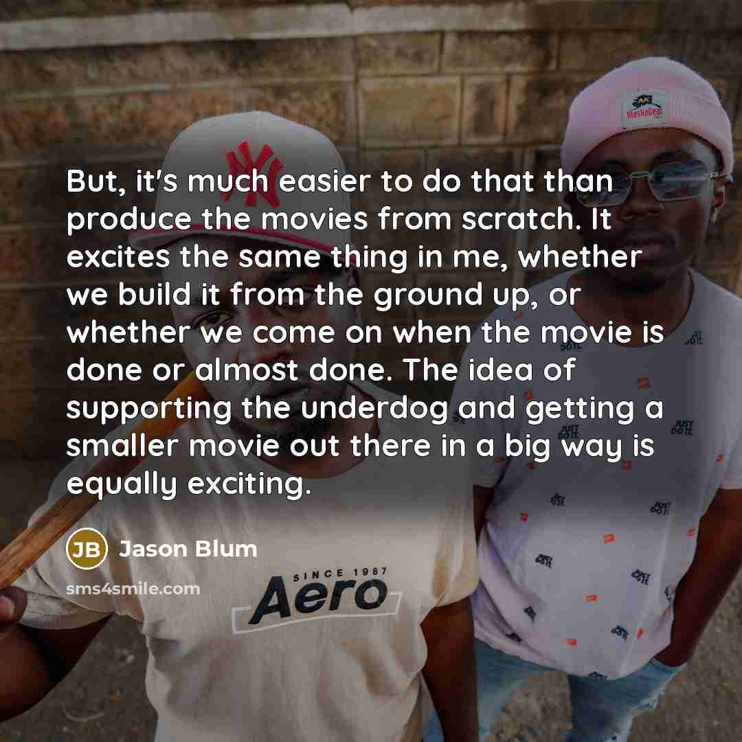 “But, it's much easier to do that than produce the…” quote by Jason Blum