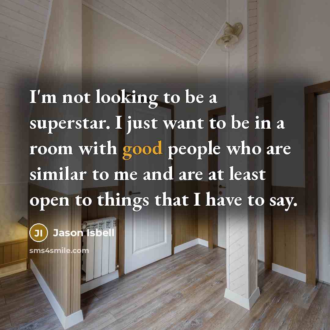“I'm not looking to be a superstar. I just want…” quote by Jason Isbell