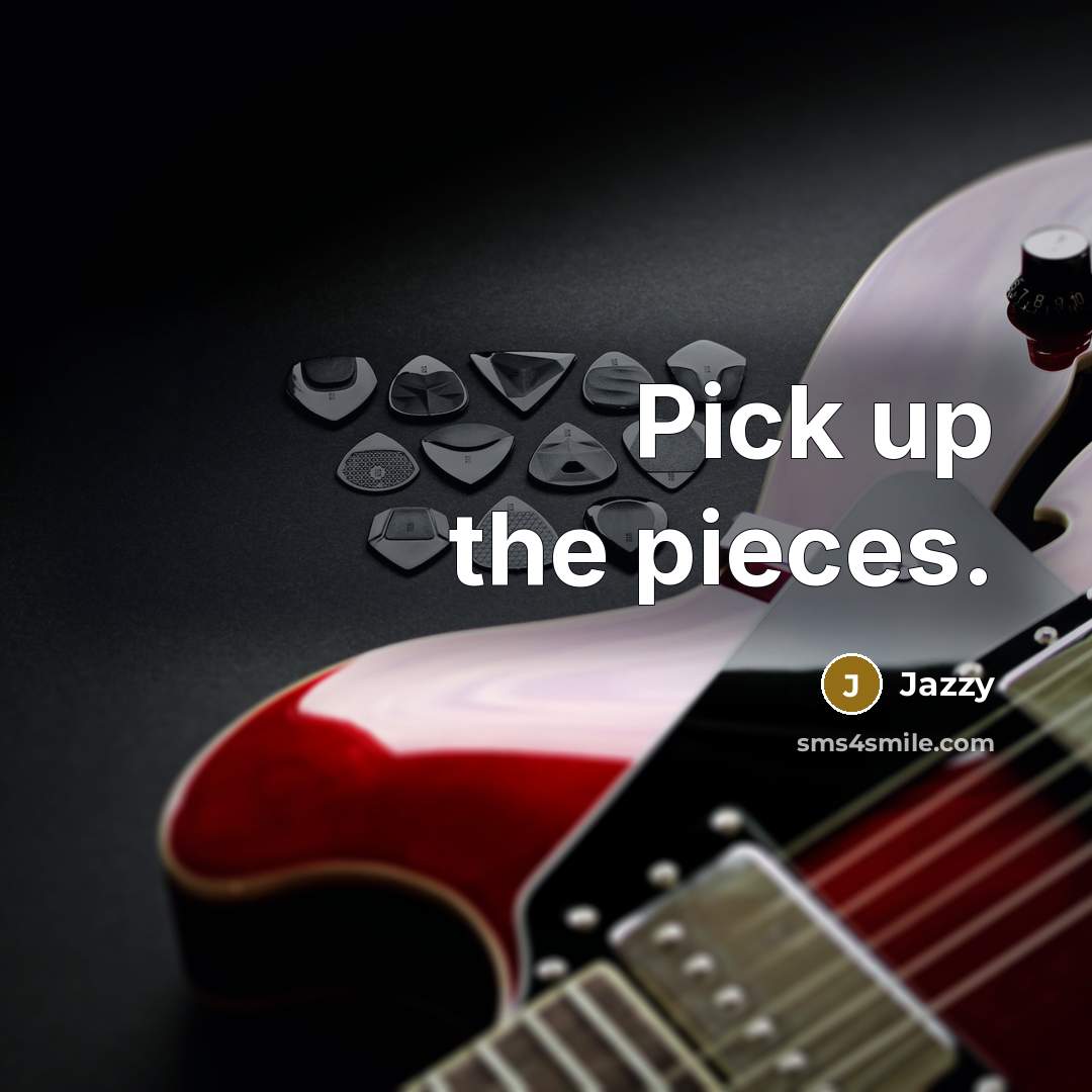 “Pick up the pieces.…” quote by Jazzy