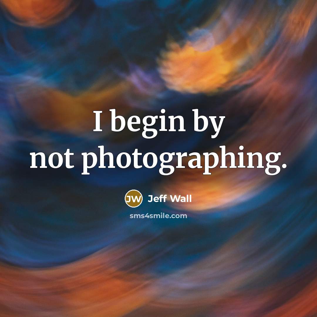 “I begin by not photographing.…” quote by Jeff Wall