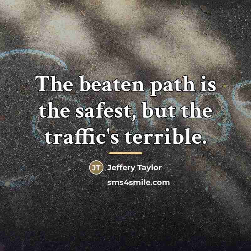 “The beaten path is the safest, but the traffic's terrible.…” quote by Jeffery Taylor