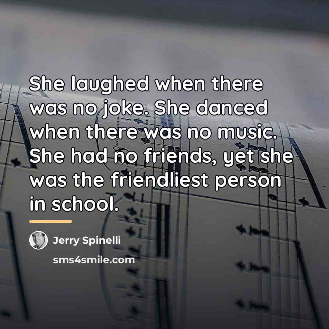 “She laughed when there was no joke. She danced when…” quote by Jerry Spinelli