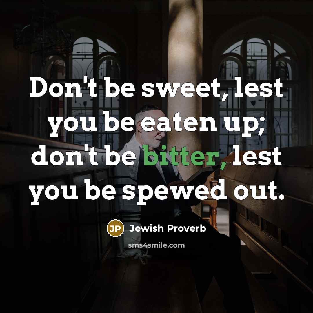 “Don't be sweet, lest you be eaten up; don't be…” quote by Jewish Proverb