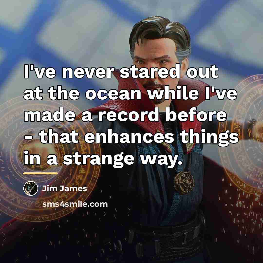 “I've never stared out at the ocean while I've made…” quote by Jim James