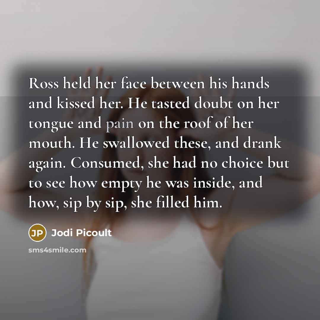 “Ross held her face between his hands and kissed her.…” quote by Jodi Picoult