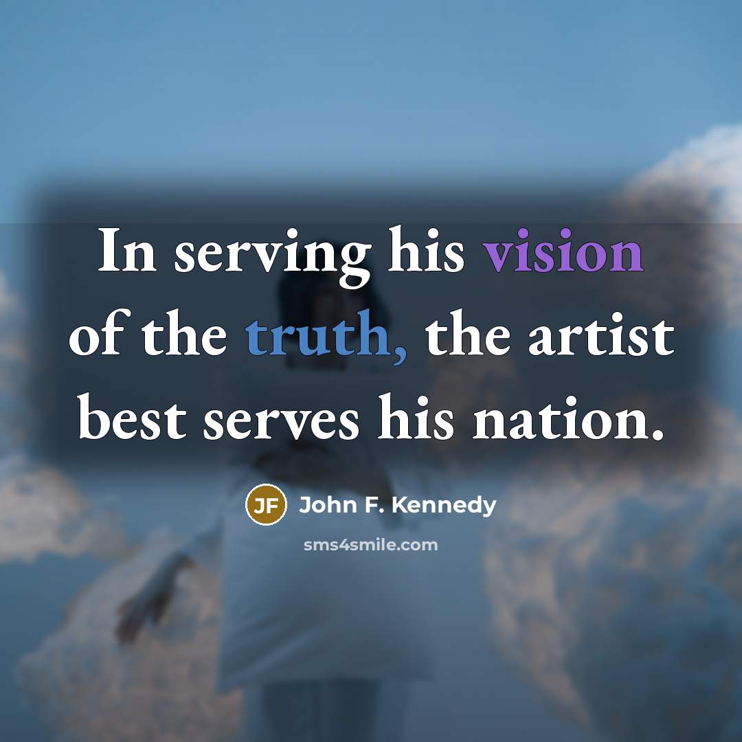 “In serving his vision of the truth, the artist best…” quote by John F. Kennedy