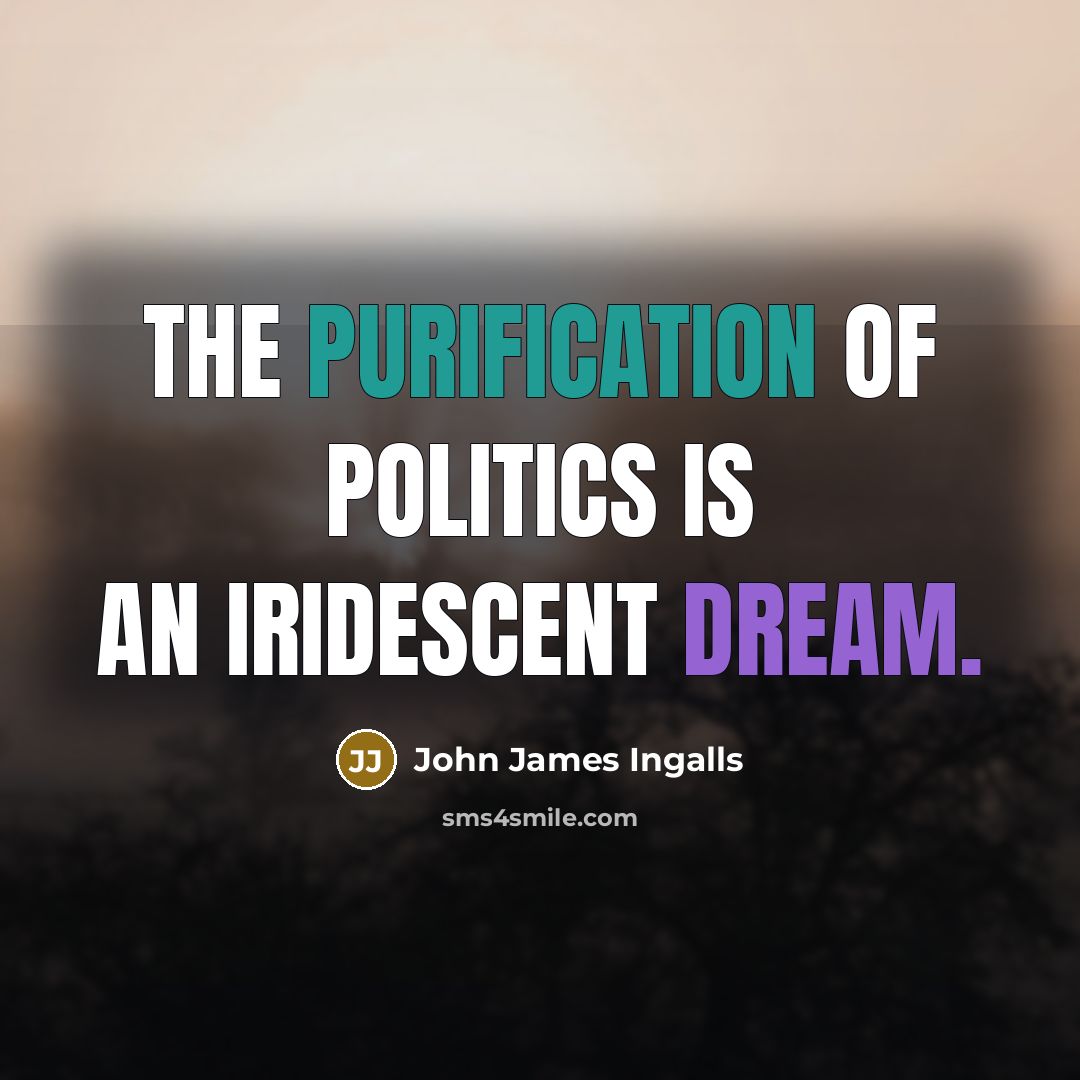 “The purification of politics is an iridescent dream.…” quote by John James Ingalls