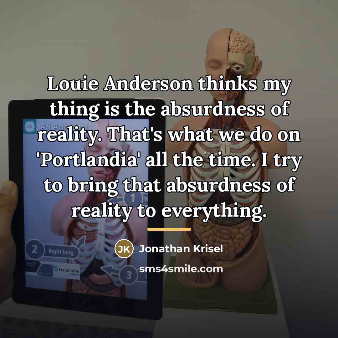 “Louie Anderson thinks my thing is the absurdness of reality.…” quote by Jonathan Krisel