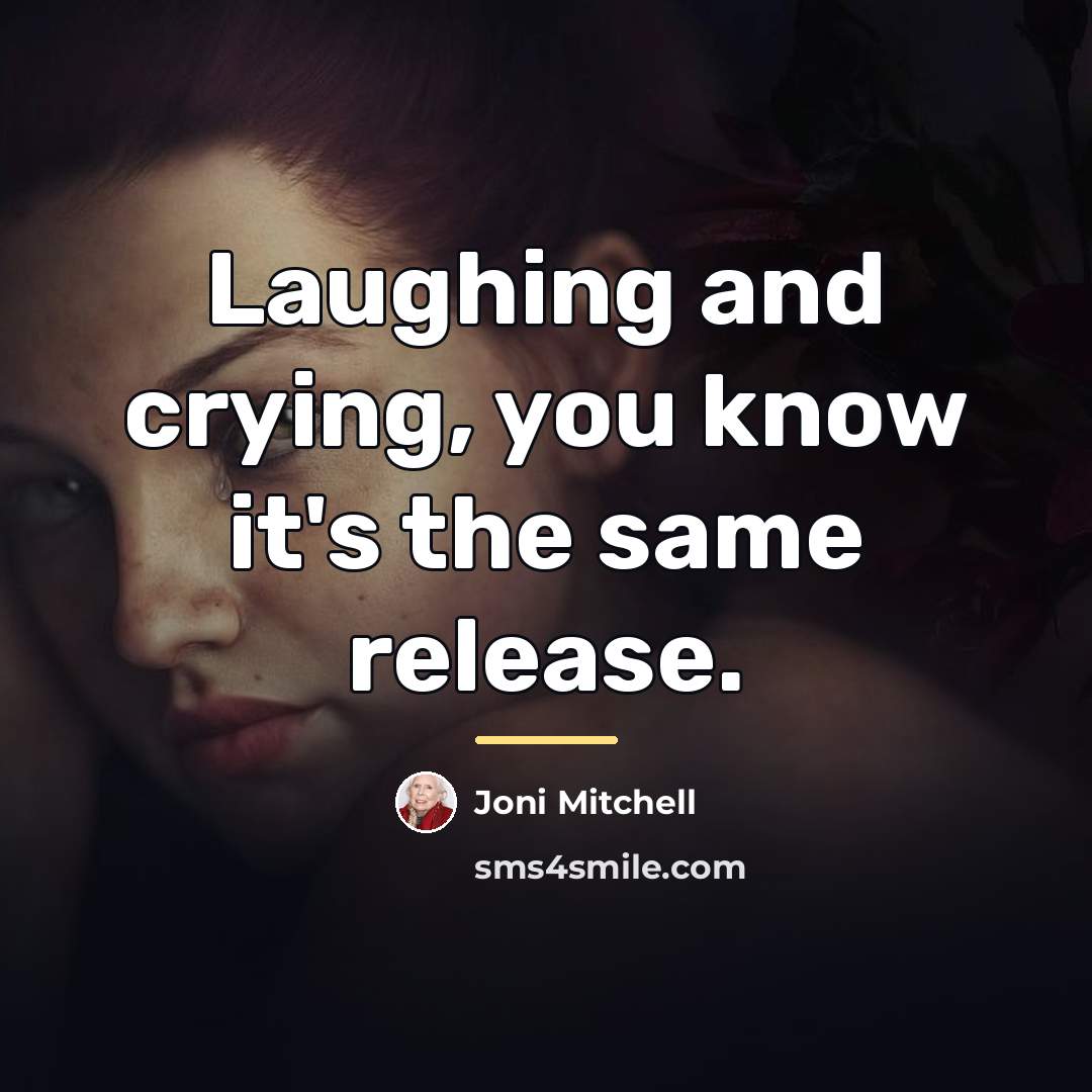 “Laughing and crying, you know it's the same release.…” quote by Joni Mitchell