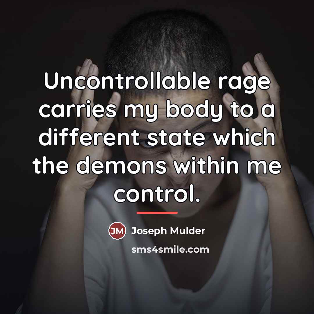 “Uncontrollable rage carries my body to a different state which…” quote by Joseph Mulder