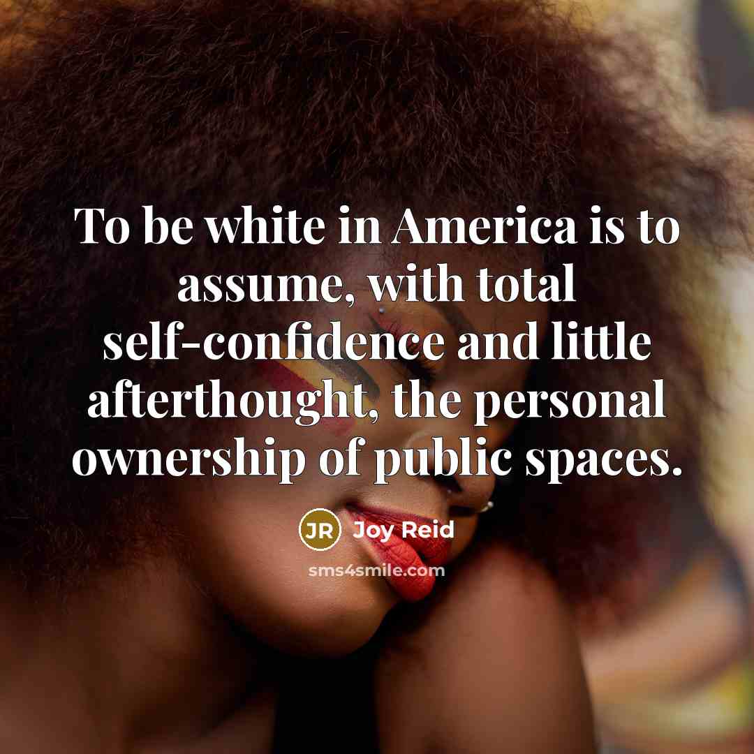 “To be white in America is to assume, with total…” quote by Joy Reid