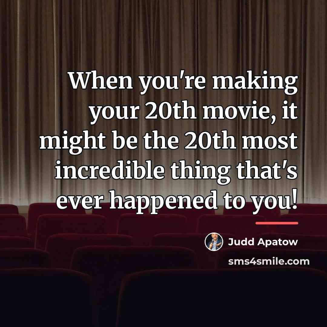 “When you're making your 20th movie, it might be the…” quote by Judd Apatow