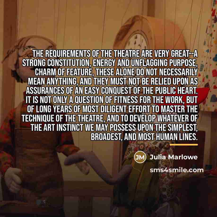 “The requirements of the theatre are very great--a strong constitution,…” quote by Julia Marlowe