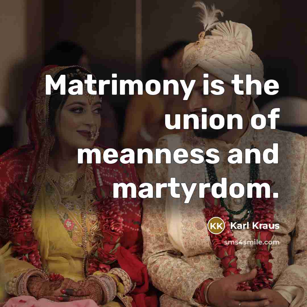 “Matrimony is the union of meanness and martyrdom.…” quote by Karl Kraus
