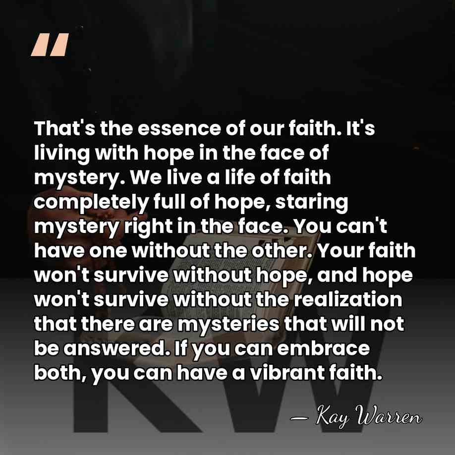 That's the essence of our faith. It's living with hope in the&hellip; - Kay Warren