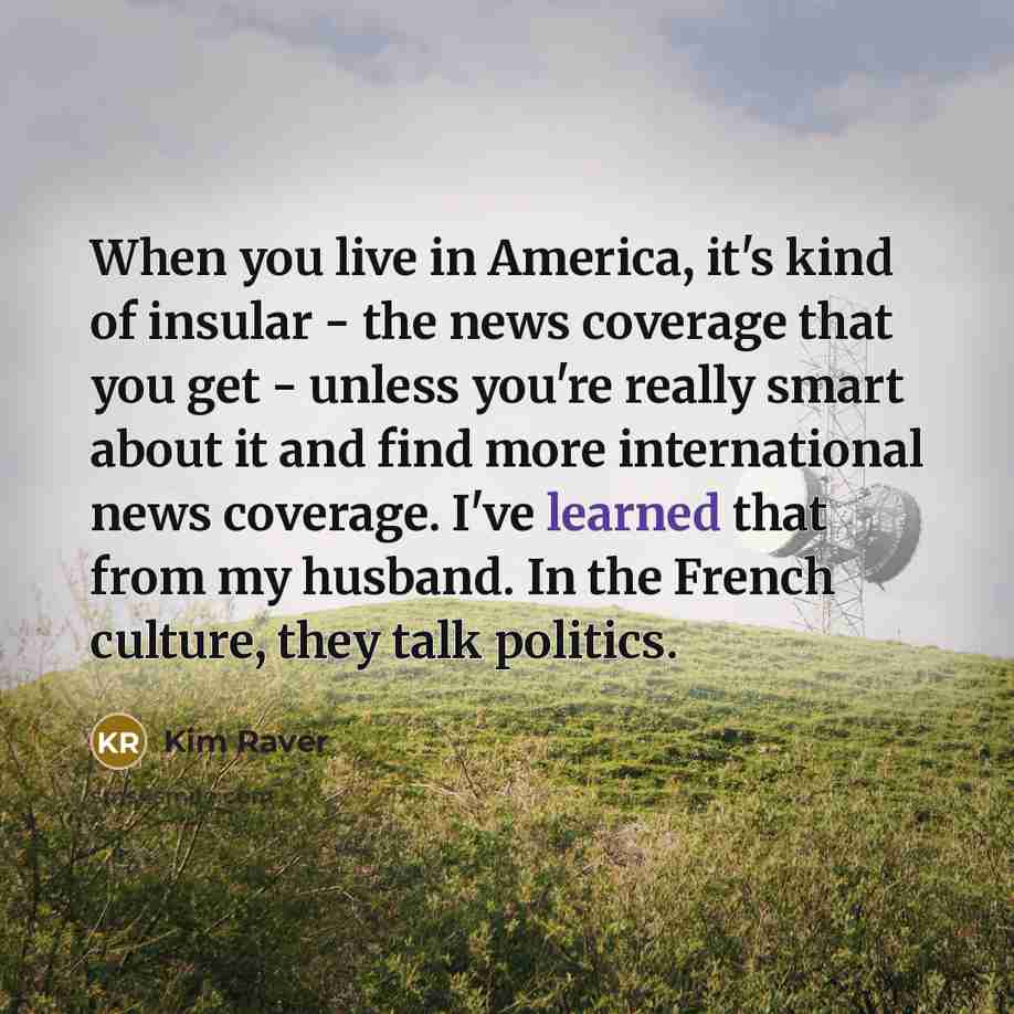 “When you live in America, it's kind of insular -…” quote by Kim Raver