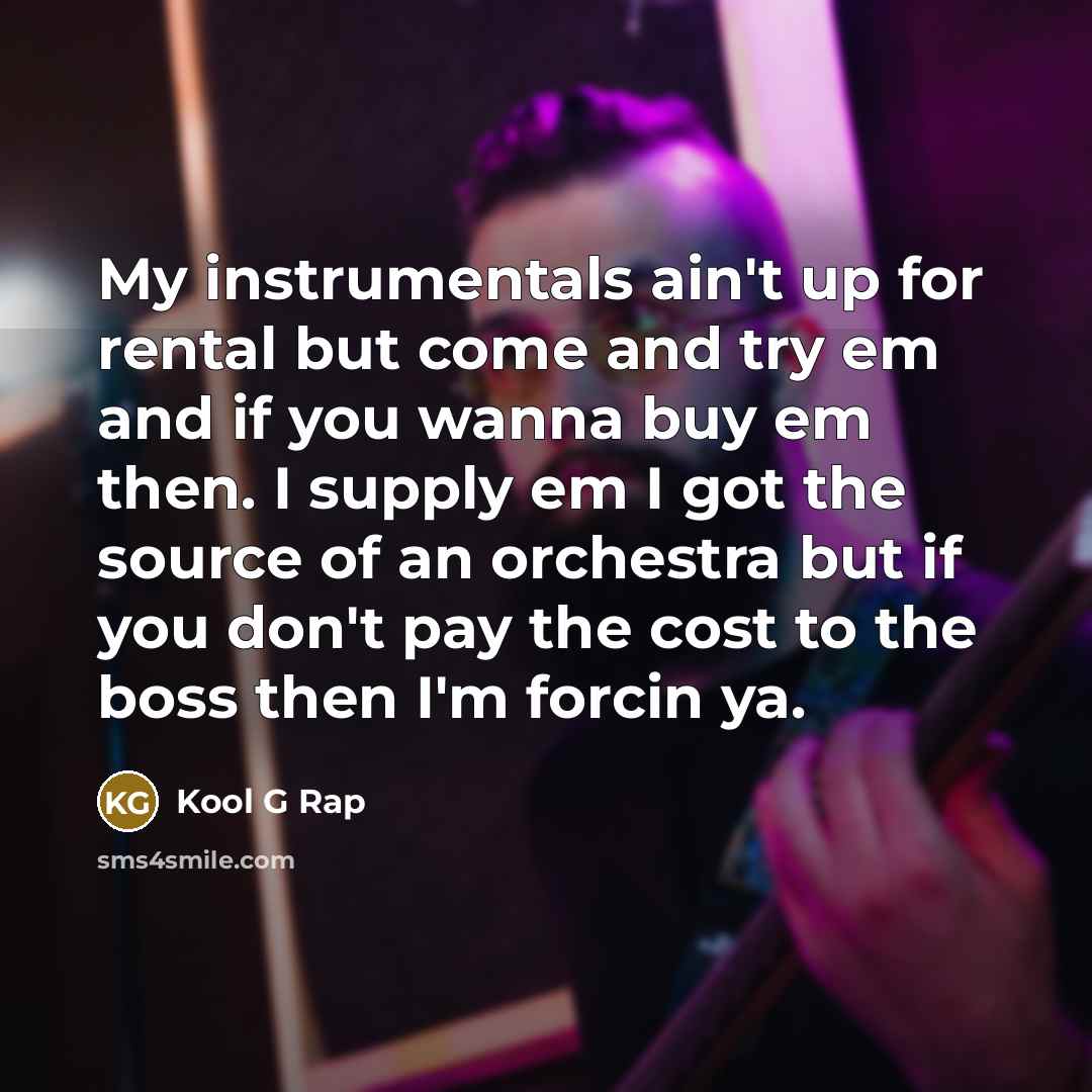 “My instrumentals ain't up for rental but come and try…” quote by Kool G Rap