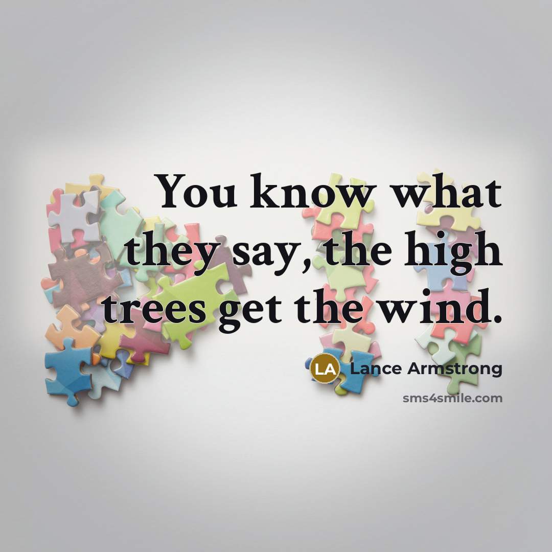 “You know what they say, the high trees get the…” quote by Lance Armstrong