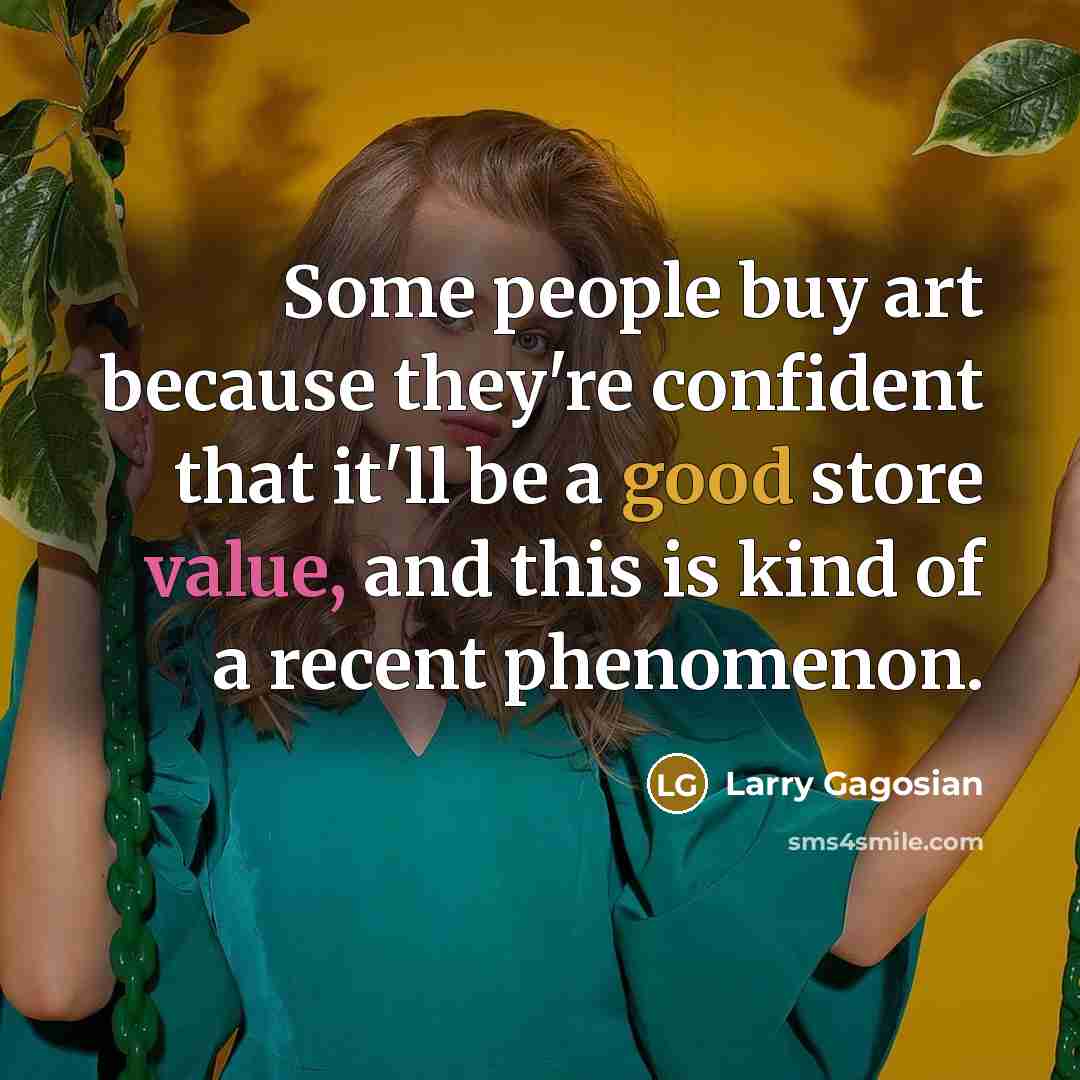 “Some people buy art because they're confident that it'll be…” quote by Larry Gagosian
