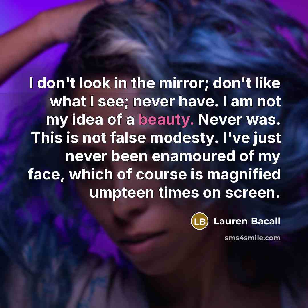 “I don't look in the mirror; don't like what I…” quote by Lauren Bacall