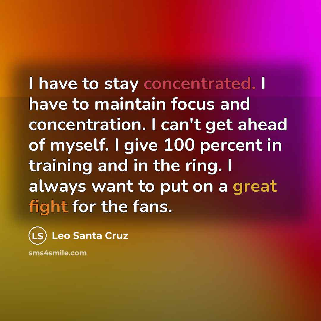“I have to stay concentrated. I have to maintain focus…” quote by Leo Santa Cruz