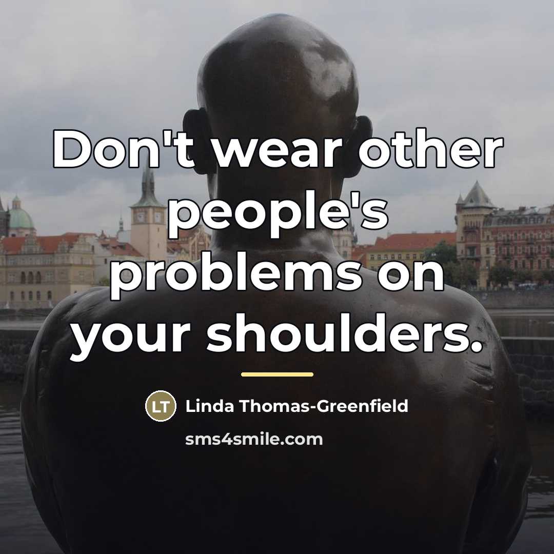 “Don't wear other people's problems on your shoulders.…” quote by Linda Thomas-Greenfield