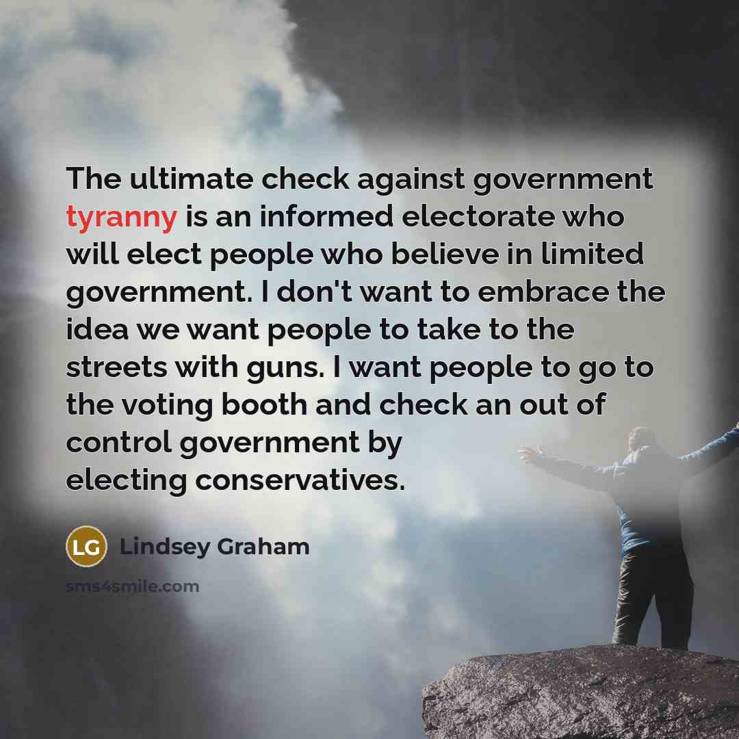 “The ultimate check against government tyranny is an informed electorate…” quote by Lindsey Graham