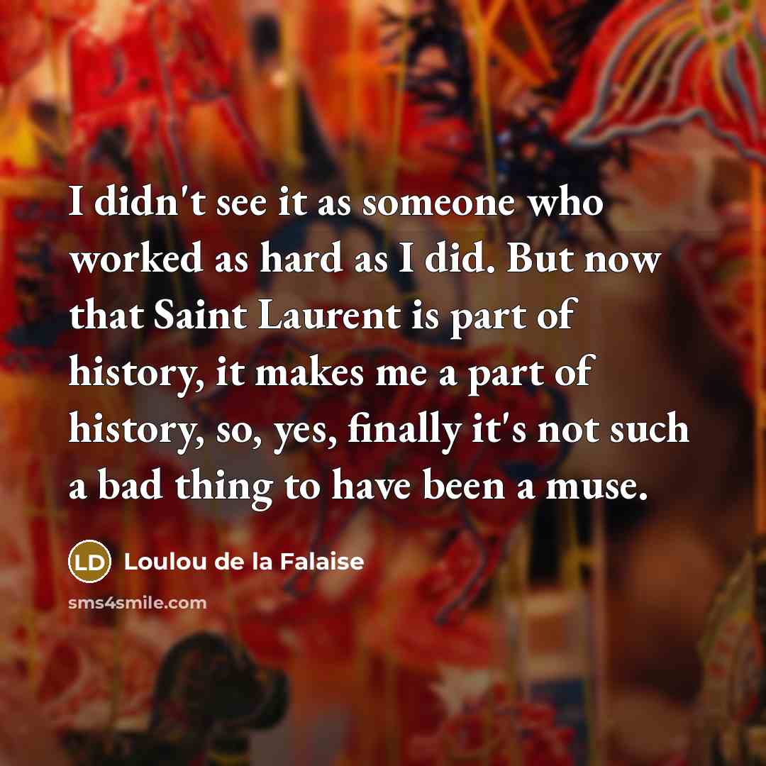 “I didn't see it as someone who worked as hard…” quote by Loulou de la Falaise