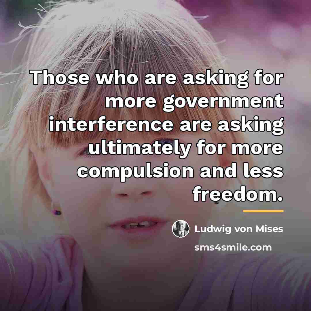 “Those who are asking for more government interference are asking…” quote by Ludwig von Mises